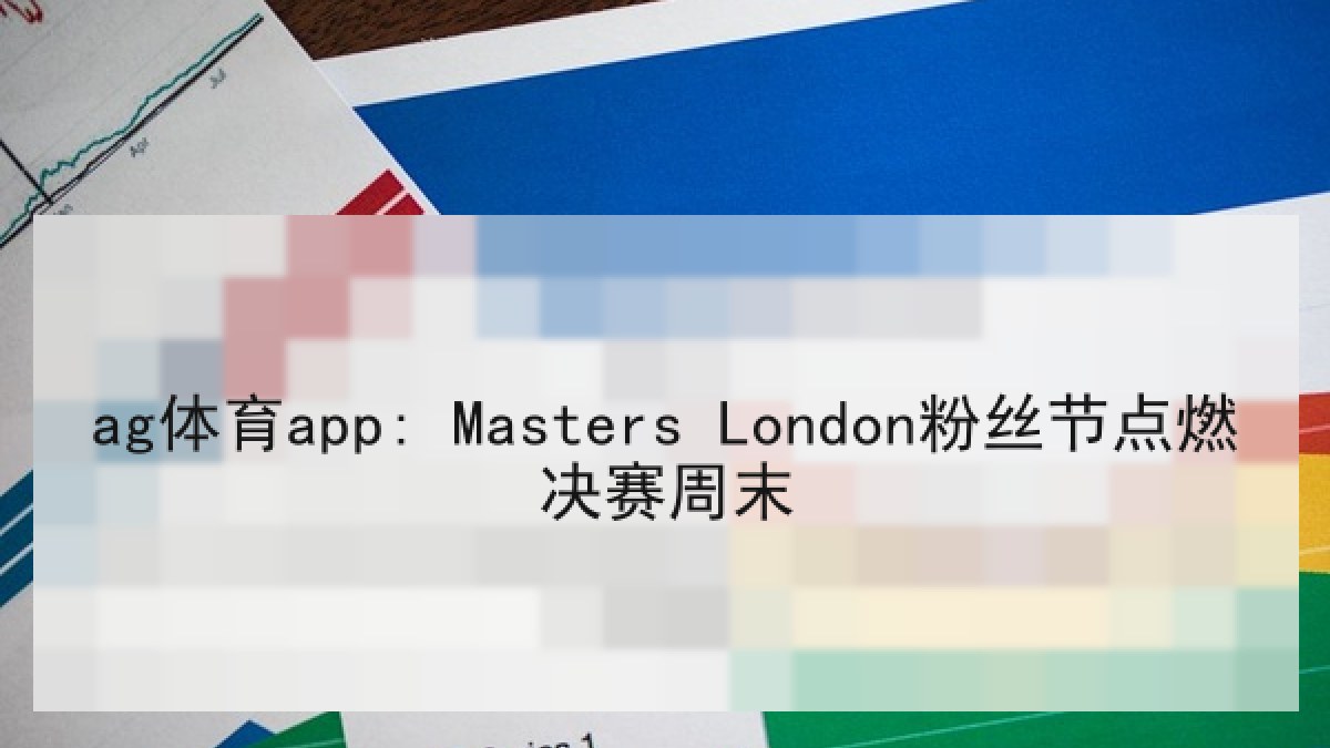 ag体育app: Masters London粉丝节点燃决赛周末