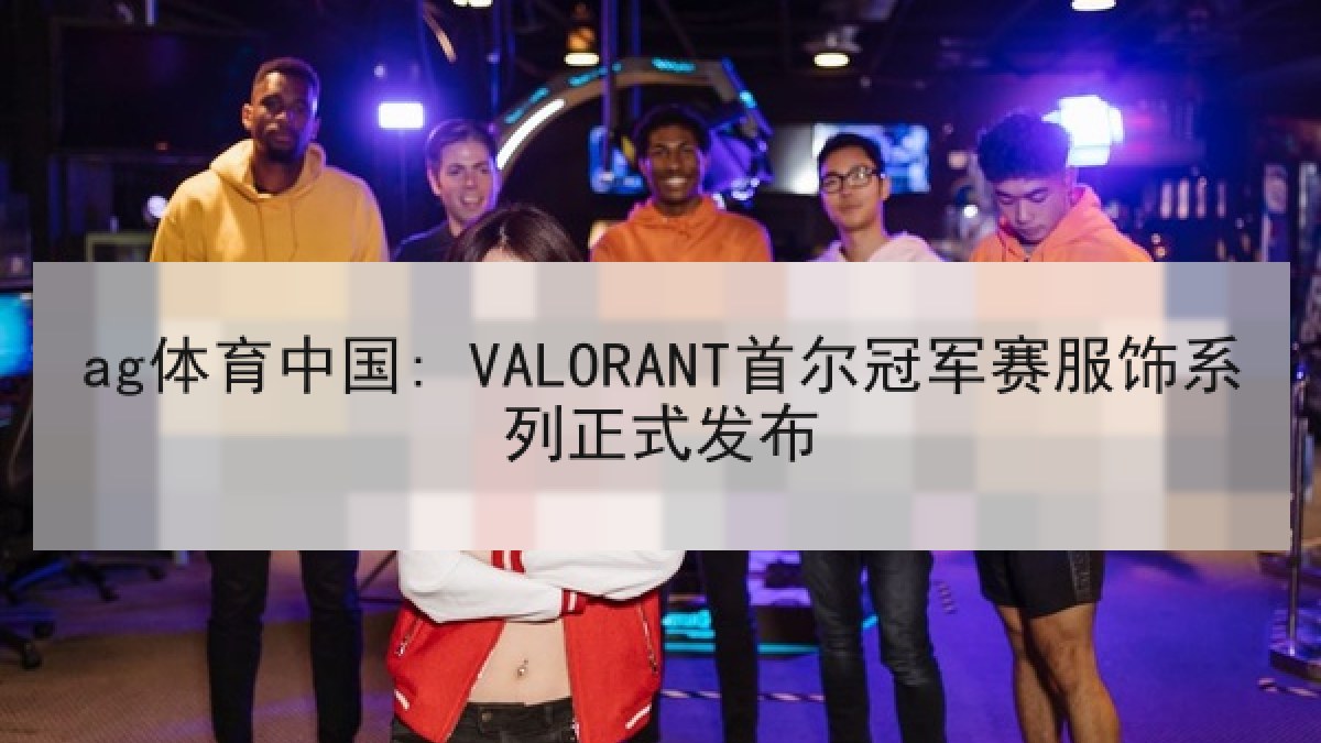 ag体育中国: VALORANT首尔冠军赛服饰系列正式发布