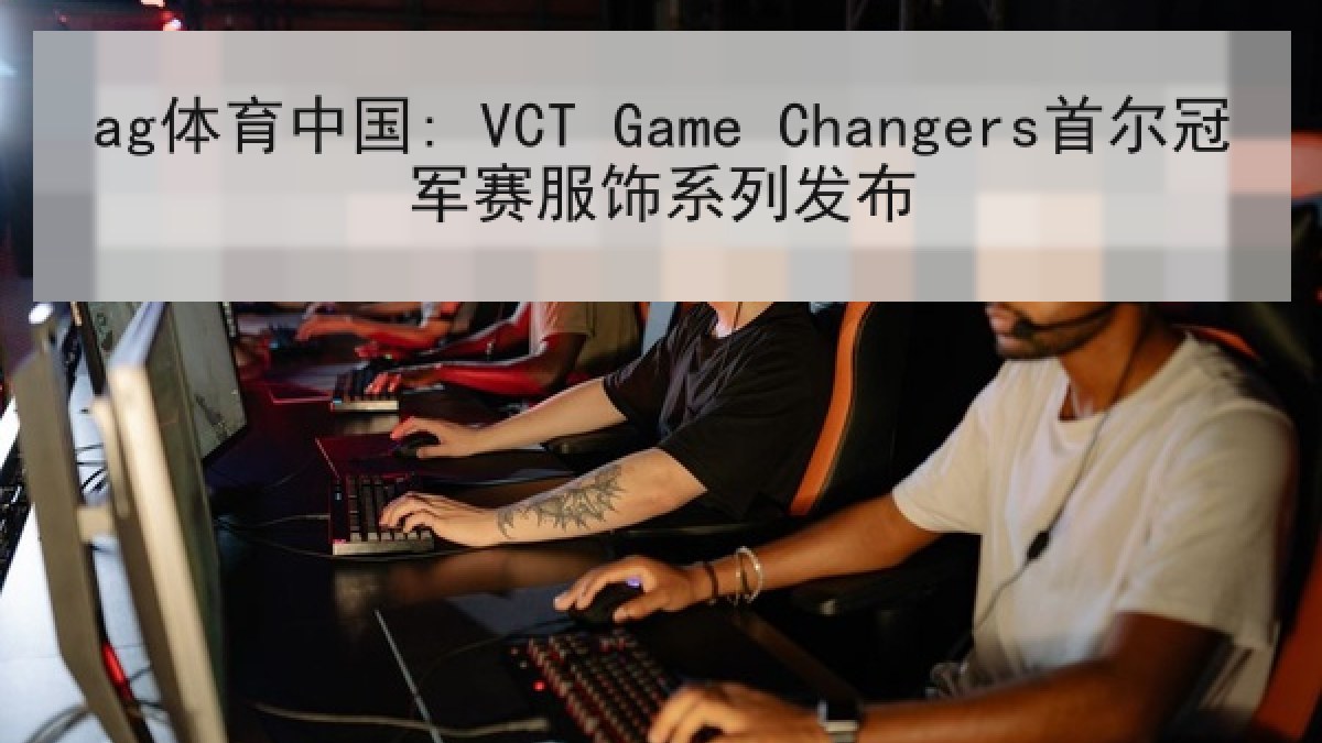 ag体育中国: VCT Game Changers首尔冠军赛服饰系列发布