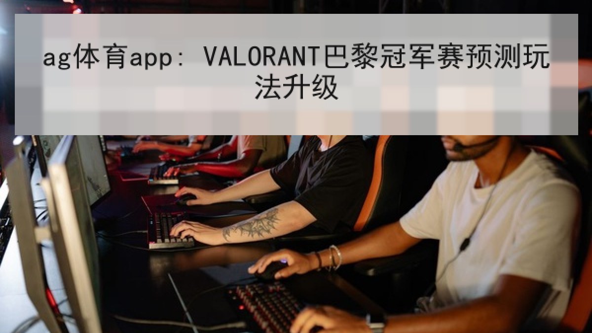 ag体育app: VALORANT巴黎冠军赛预测玩法升级