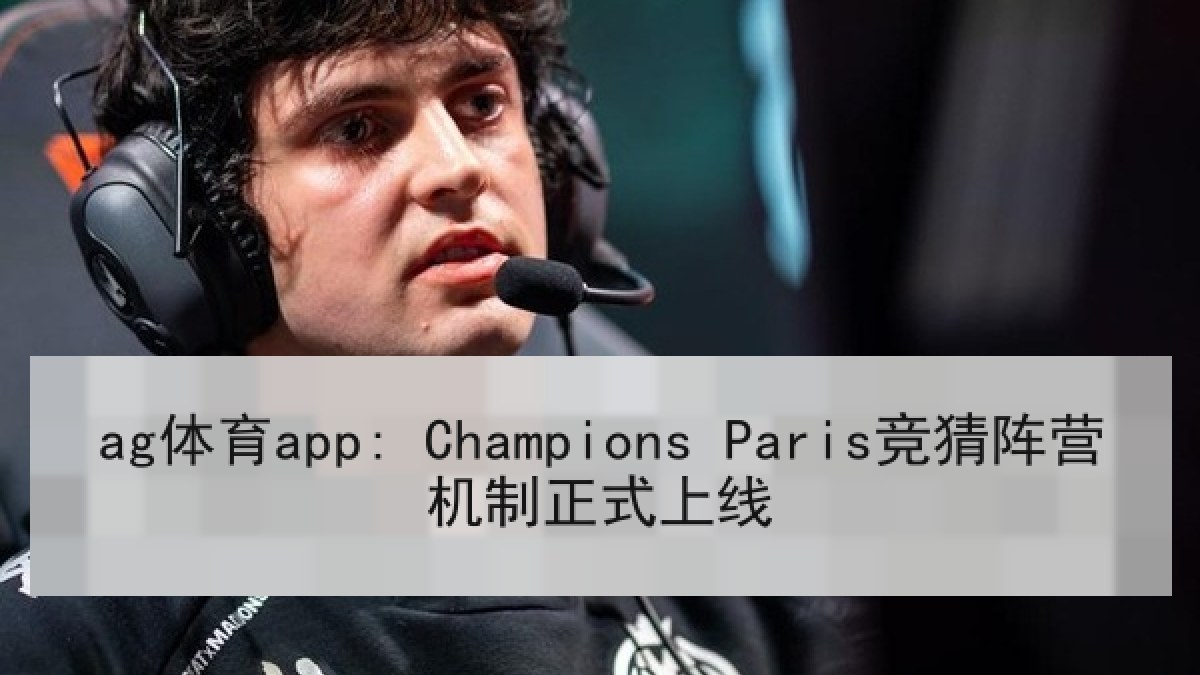 ag体育app: Champions Paris竞猜阵营机制正式上线